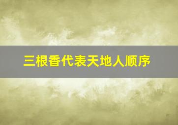 三根香代表天地人顺序