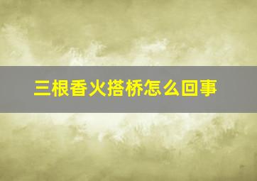 三根香火搭桥怎么回事