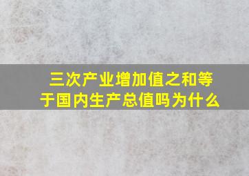 三次产业增加值之和等于国内生产总值吗为什么