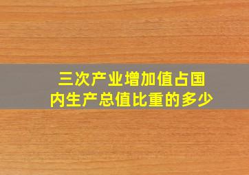 三次产业增加值占国内生产总值比重的多少