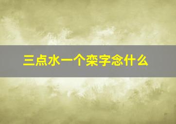 三点水一个栾字念什么