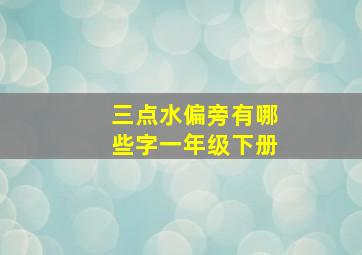 三点水偏旁有哪些字一年级下册