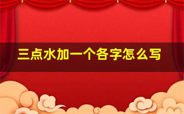 三点水加一个各字怎么写