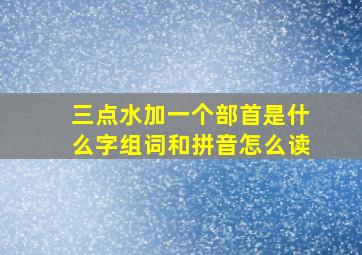 三点水加一个部首是什么字组词和拼音怎么读