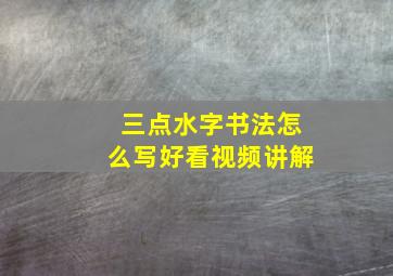 三点水字书法怎么写好看视频讲解