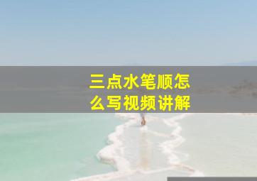 三点水笔顺怎么写视频讲解