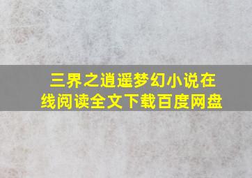 三界之逍遥梦幻小说在线阅读全文下载百度网盘