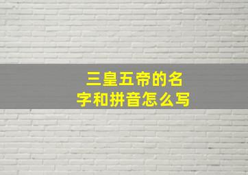 三皇五帝的名字和拼音怎么写