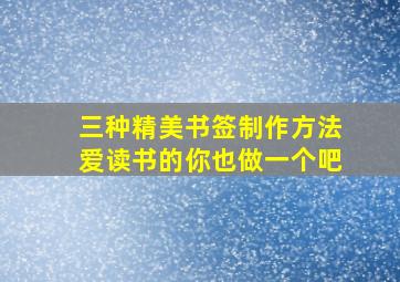 三种精美书签制作方法爱读书的你也做一个吧