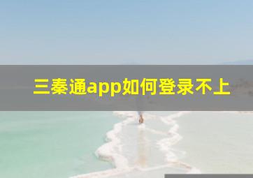 三秦通app如何登录不上