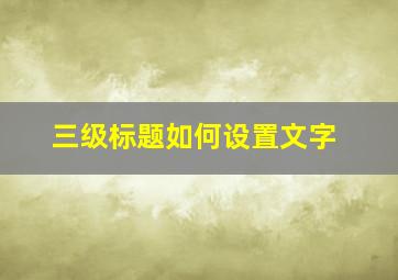 三级标题如何设置文字