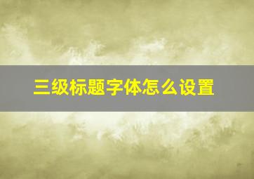 三级标题字体怎么设置