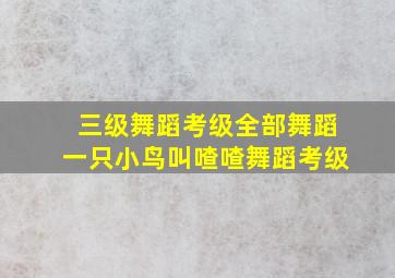 三级舞蹈考级全部舞蹈一只小鸟叫喳喳舞蹈考级