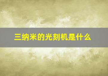 三纳米的光刻机是什么