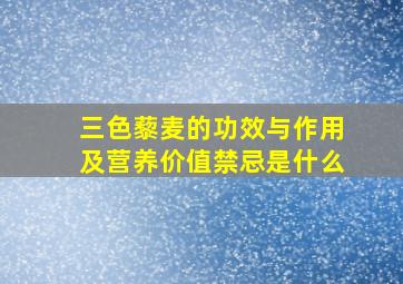 三色藜麦的功效与作用及营养价值禁忌是什么