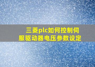 三菱plc如何控制伺服驱动器电压参数设定