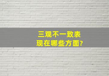 三观不一致表现在哪些方面?