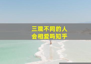 三观不同的人会相爱吗知乎