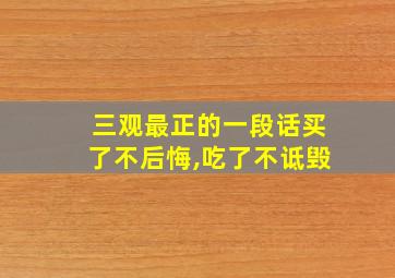 三观最正的一段话买了不后悔,吃了不诋毁