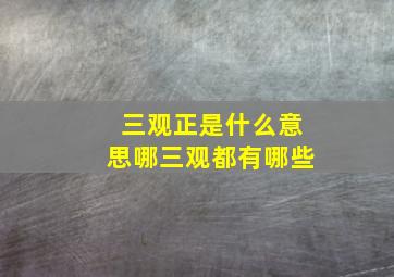 三观正是什么意思哪三观都有哪些