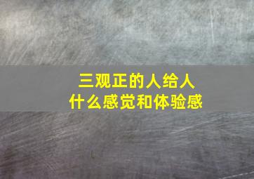 三观正的人给人什么感觉和体验感