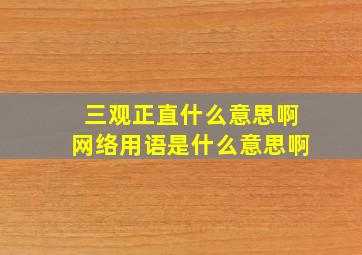 三观正直什么意思啊网络用语是什么意思啊