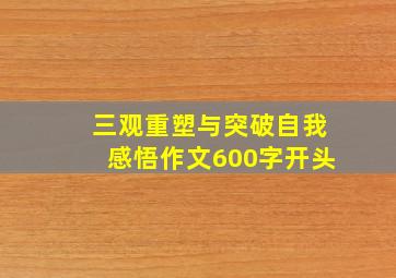 三观重塑与突破自我感悟作文600字开头