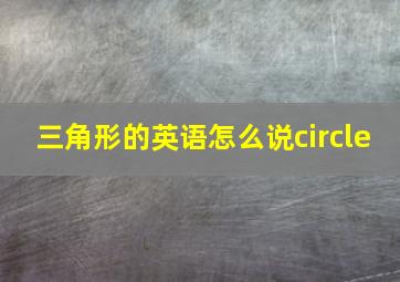 三角形的英语怎么说circle