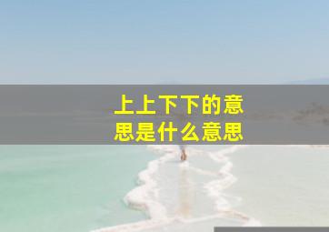 上上下下的意思是什么意思