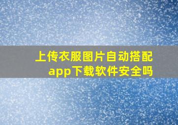 上传衣服图片自动搭配app下载软件安全吗