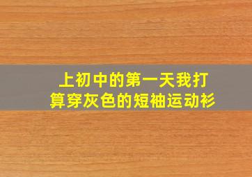 上初中的第一天我打算穿灰色的短袖运动衫