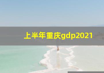 上半年重庆gdp2021