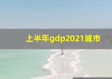 上半年gdp2021城市