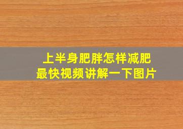 上半身肥胖怎样减肥最快视频讲解一下图片