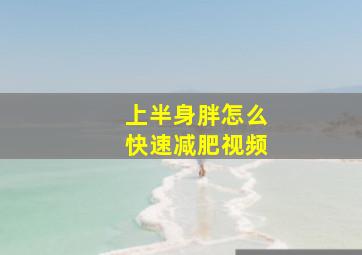 上半身胖怎么快速减肥视频