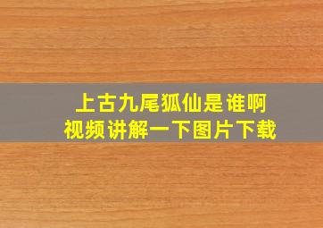 上古九尾狐仙是谁啊视频讲解一下图片下载