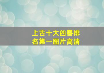 上古十大凶兽排名第一图片高清