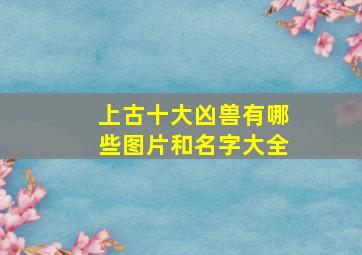 上古十大凶兽有哪些图片和名字大全