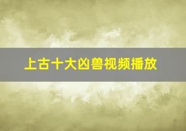 上古十大凶兽视频播放