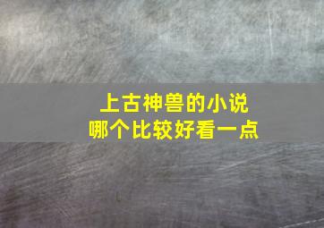 上古神兽的小说哪个比较好看一点