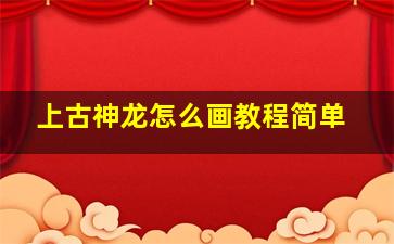 上古神龙怎么画教程简单