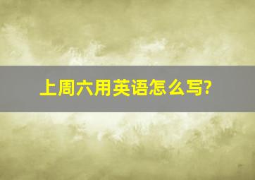 上周六用英语怎么写?