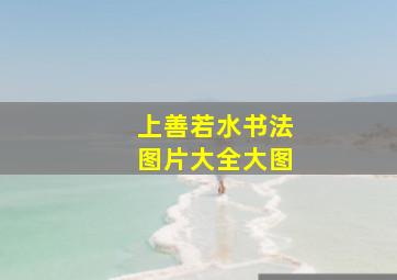 上善若水书法图片大全大图