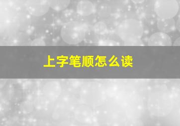 上字笔顺怎么读