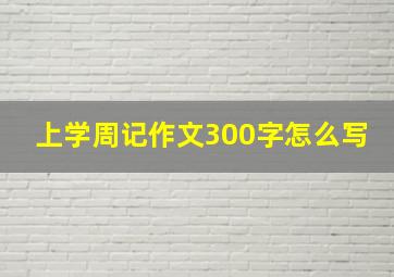 上学周记作文300字怎么写