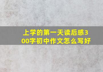 上学的第一天读后感300字初中作文怎么写好