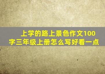 上学的路上景色作文100字三年级上册怎么写好看一点