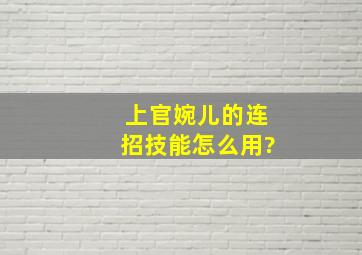 上官婉儿的连招技能怎么用?