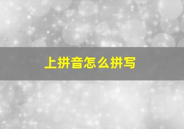 上拼音怎么拼写