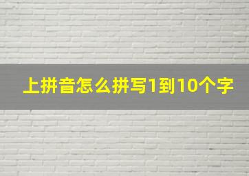 上拼音怎么拼写1到10个字